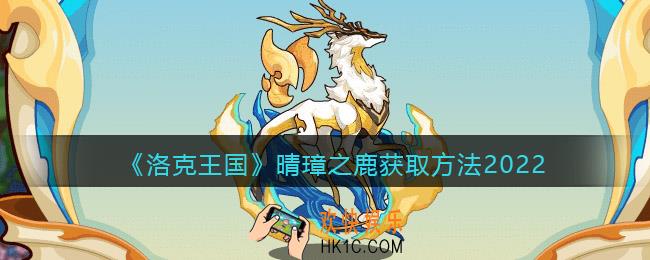 洛克王国晴璋之鹿怎么获得_晴璋之鹿获取方法2022