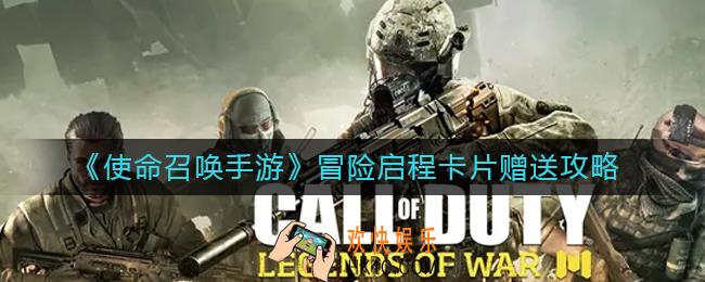 使命召唤手游冒险启程卡片怎么赠送_冒险启程卡片赠送攻略