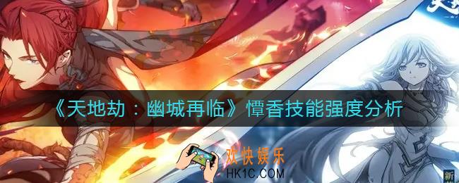 天地劫幽城再临憛香怎么样_憛香技能强度解析