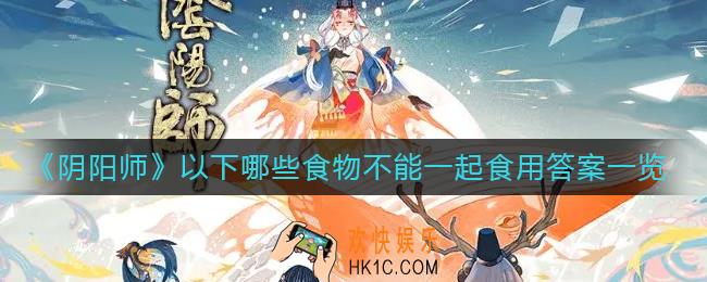 阴阳师以下哪些食物不能一起食用_以下哪些食物不能一起食用答案一览