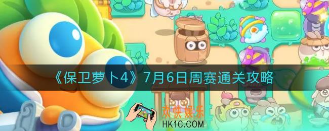 保卫萝卜4周赛7.6怎么过_7月6日周赛通关攻略
