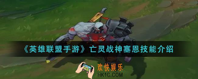 英雄联盟手游亡灵战神塞恩技能是什么_亡灵战神塞恩技能介绍