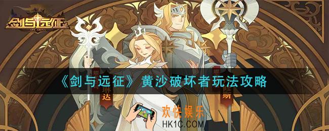 剑与远征黄沙破坏者怎么玩_黄沙破坏者玩法攻略