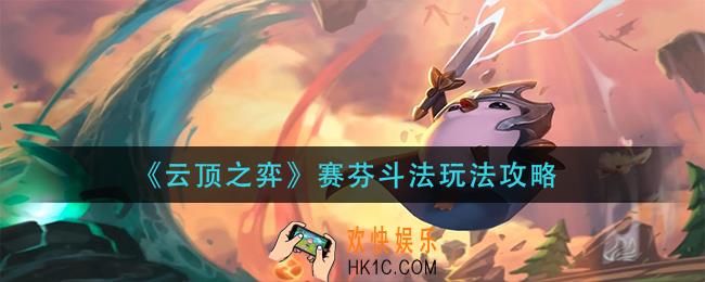 云顶之弈赛芬斗法怎么玩_赛芬斗法玩法攻略