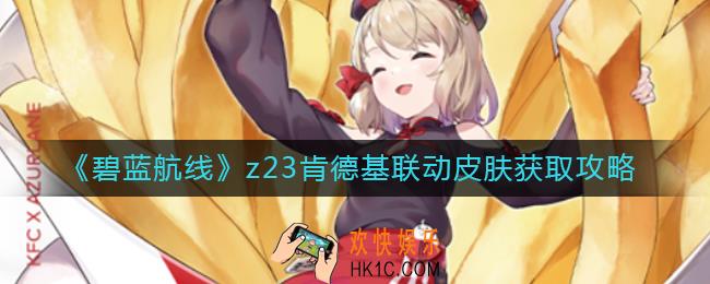 碧蓝航线z23联动皮肤怎么获取_z23肯德基联动皮肤获取攻略