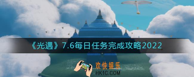 光遇7月6日每日任务怎么做_7.6每日任务完成攻略2022