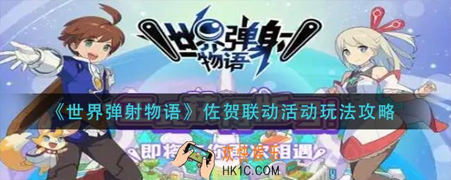 世界弹射物语佐贺联动活动怎么玩_佐贺联动活动玩法攻略