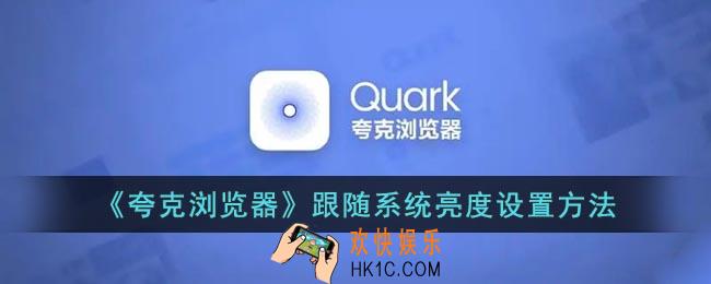 夸克浏览器怎么跟随系统亮度_夸克跟随手机系统亮度设置方法