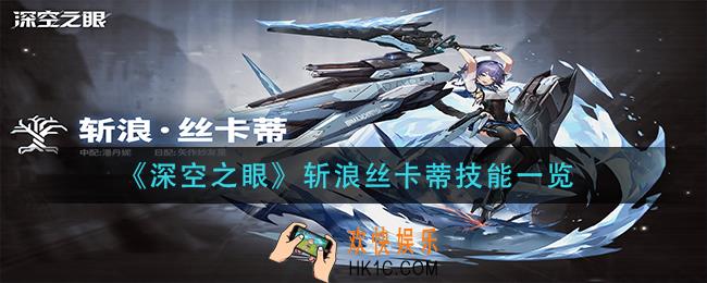 深空之眼斩浪丝卡蒂技能是什么_斩浪丝卡蒂技能一览