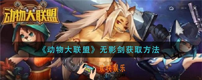 动物大联盟无影剑怎么获得_无影剑获取方法
