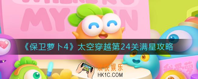 保卫萝卜4太空穿越第24关怎么过_太空穿越第24关满星攻略