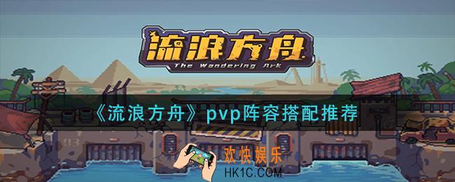 流浪方舟pvp阵容怎么搭配_pvp阵容搭配推荐