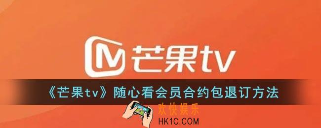 芒果tv怎么退订随心看会员_芒果tv随心看会员合约包退订方法
