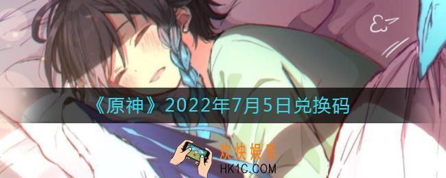 原神7月5日兑换码在哪领_7月5日兑换码礼包是什么2022
