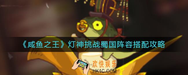 咸鱼之王灯神挑战蜀国阵容怎么搭配_灯神挑战蜀国阵容搭配攻略