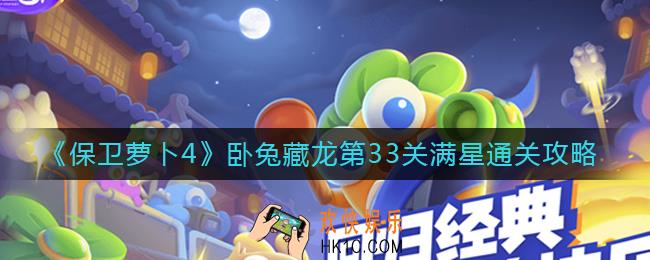 保卫萝卜4第33关怎么过_卧兔藏龙第33关满星通关攻略