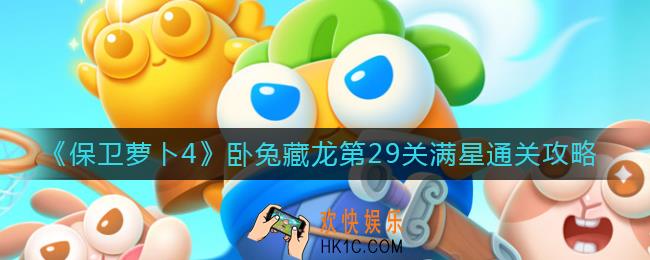 保卫萝卜4第29关怎么过_卧兔藏龙第29关满星通关攻略