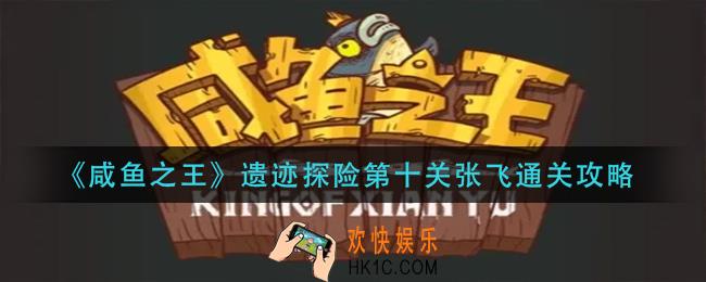 咸鱼之王遗迹探险第十关张飞怎么过_遗迹探险第十关张飞通关攻略