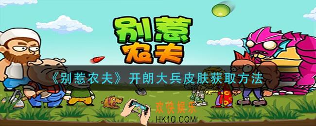 别惹农夫开朗大兵皮肤怎么获得_开朗大兵皮肤获取方法