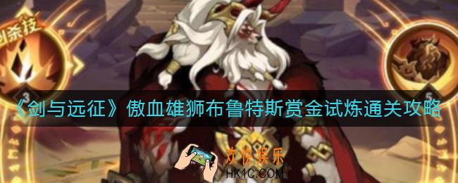 剑与远征傲血雄狮布鲁特斯赏金试炼怎么过_傲血雄狮布鲁特斯赏金试炼通关攻略