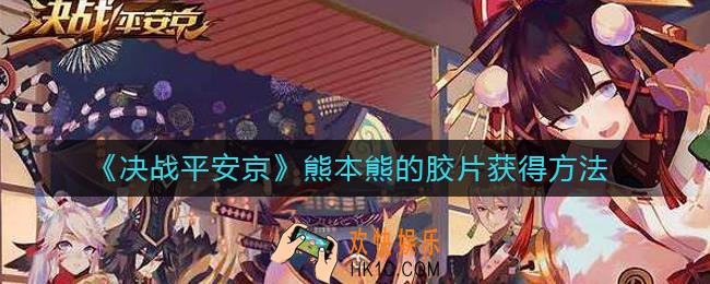决战平安京熊本熊的胶片怎么获得_熊本熊的胶片获得方法