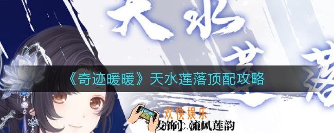 奇迹暖暖天水莲落怎么搭配_天水莲落顶配攻略