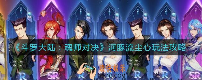 斗罗大陆魂师对决河豚流尘心怎么玩_河豚流尘心玩法攻略