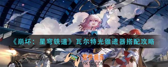 崩坏星穹铁道瓦尔特光锥遗器怎么搭配_瓦尔特光锥遗器搭配攻略