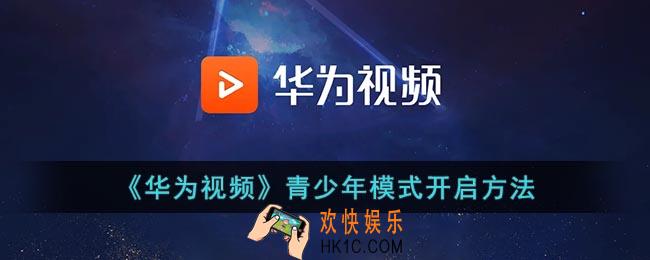 华为视频怎么设置青少年模式_华为视频青少年模式开启方法