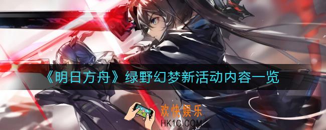 明日方舟绿野幻梦新活动怎么样_绿野幻梦新活动内容一览