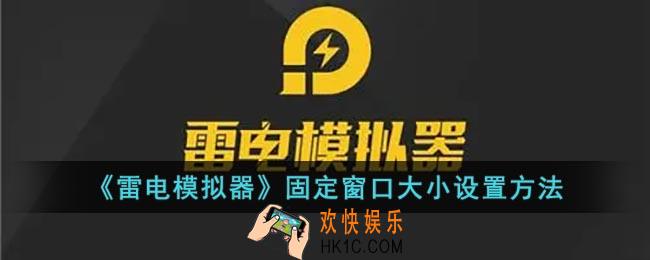雷电模拟器怎么固定窗口位置_雷电模拟器锁定窗口大小设置方法