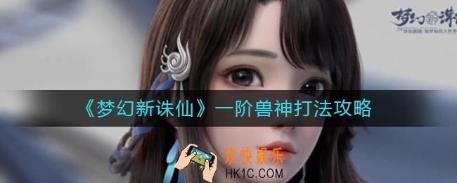 梦幻新诛仙一阶兽神怎么打_一阶兽神打法攻略