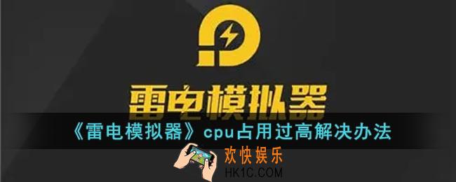 雷电模拟器cpu占用过高怎么解决_雷电模拟器cpu占用过高解决办法