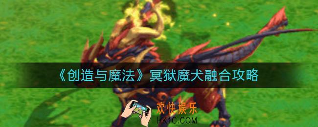 创造与魔法冥狱魔犬怎么融合_冥狱魔犬融合攻略