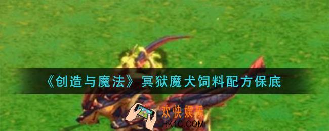 创造与魔法冥狱魔犬用什么饲料_冥狱魔犬饲料配方保底