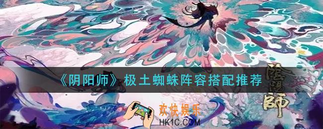 阴阳师极土蜘蛛阵容怎么搭配_极土蜘蛛阵容搭配推荐