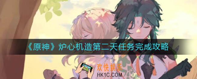 原神炉心机造第二天任务怎么做_炉心机造第二天任务完成攻略