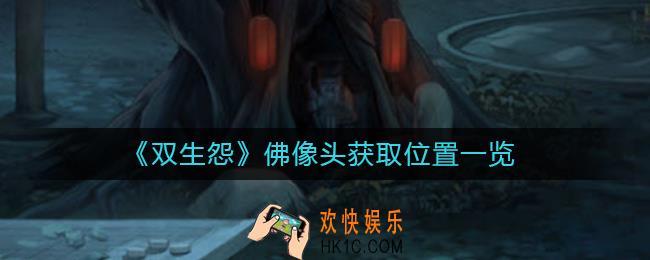 双生怨佛像头位置在哪_佛像头获取位置一览