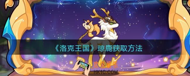 洛克王国琼鹿怎么获得_琼鹿获取方法