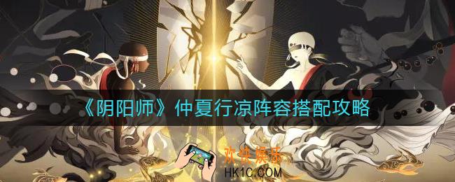 阴阳师仲夏行凉阵容怎么搭配_仲夏行凉阵容搭配攻略