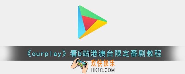 ourplay怎么看b站港澳台_ourplay看b站港澳台限定番剧教程