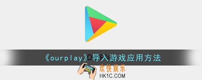 ourplay怎么导入应用_ourplay导入游戏应用方法