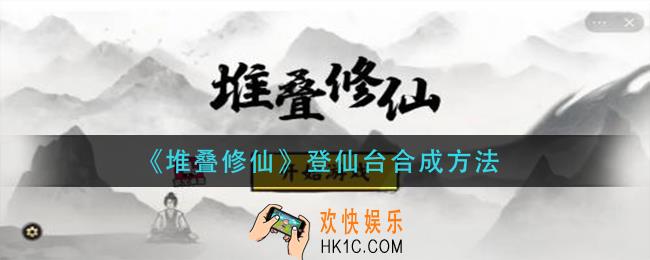 堆叠修仙登仙台怎么合成_登仙台合成方法