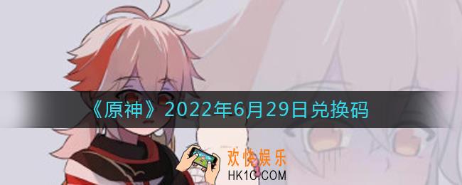 原神6月29日兑换码在哪领_6月29日兑换码礼包是什么2022