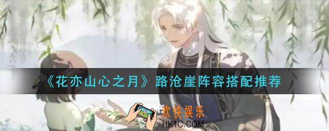 花亦山心之月路沧崖阵容怎么搭配_路沧崖阵容搭配推荐
