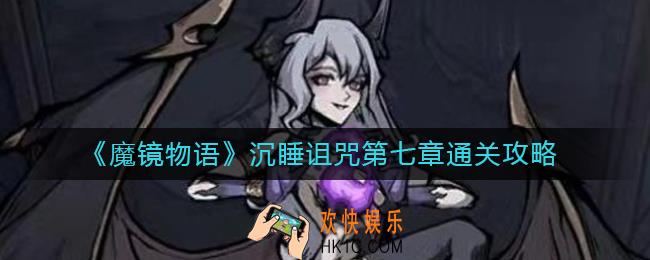 魔镜物语沉睡诅咒第七章怎么过_沉睡诅咒第七章通关攻略