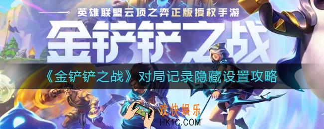 金铲铲之战对局记录怎么隐藏_对局记录隐藏设置攻略