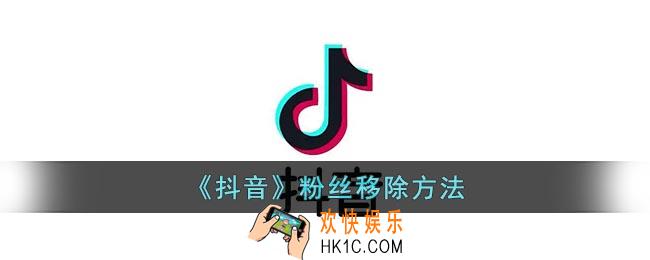 抖音怎么删除粉丝_抖音粉丝移除方法