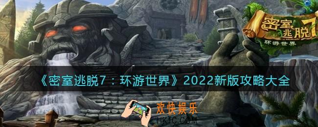 密室逃脱7环游世界攻略大全2022新版_密室逃脱7最新版攻略合集