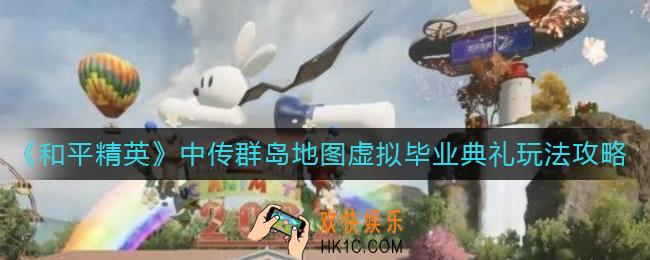 和平精英中传群岛地图虚拟毕业典礼怎么玩_中传群岛地图虚拟毕业典礼玩法攻略